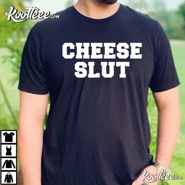 Cheese Slut Funny Sarcasm T-Shirt