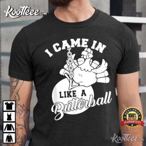 Cute I Came In Like A Butterball Thanksgiving Turkey T-Shirt Cute I Came In Like A Butterball Thanksgiving Turkey T-Shirt