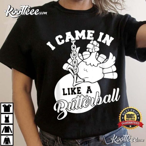 Cute I Came In Like A Butterball Thanksgiving Turkey T-Shirt