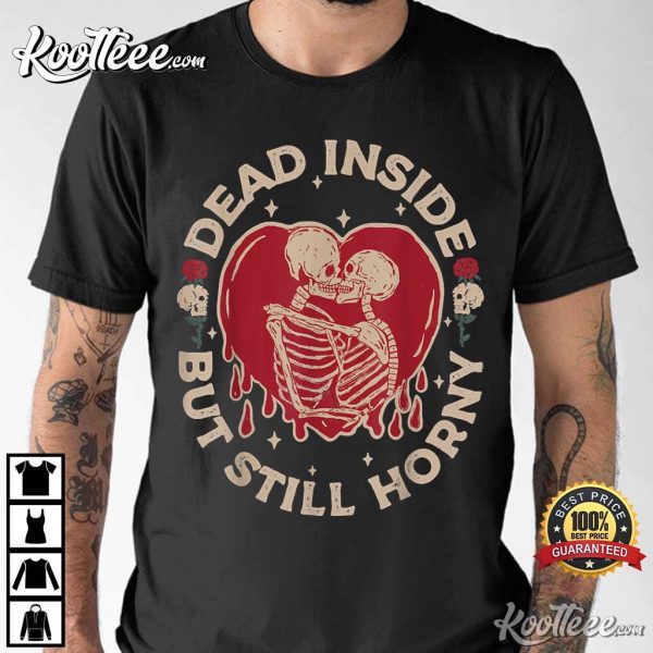 Dead Inside But Still Horny Funny Skeleton Valentine Gift T-Shirt