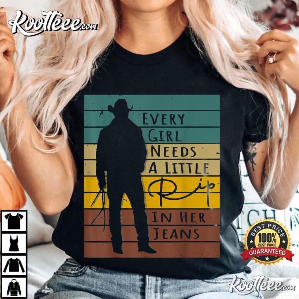 Every Girl Needs A Little Rip In Her Jeans Yellowstone Funny Quote T-Shirt