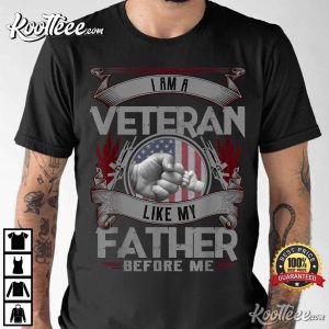 I Am A Veteran Like My Father Patriot T-Shirt I Am A Veteran Like My Father Patriot T-Shirt