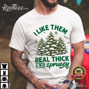 I Like Them Real Thick And Sprucey Funny Christmas T-Shirt I Like Them Real Thick And Sprucey Funny Christmas T Shirt 1