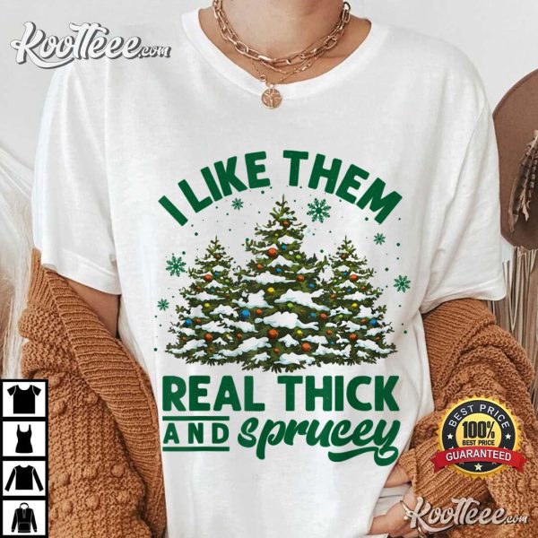I Like Them Real Thick And Sprucey Funny Christmas T-Shirt