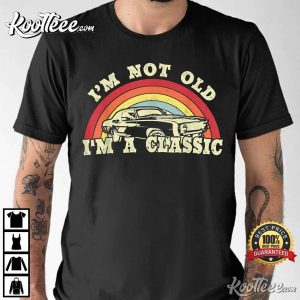 I’m Not Old I’m A Classic Vintage Car T-Shirt I’m Not Old I’m A Classic Vintage Car T-Shirt
