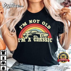 I'm Not Old I'm A Classic Vintage Car T-Shirt Im Not Old Im A Classic Vintage Car T Shirt 2