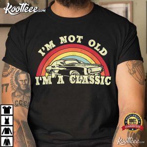 I'm Not Old I'm A Classic Vintage Car T-Shirt Im Not Old Im A Classic Vintage Car T Shirt 3