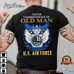 Never Underestimate An Old Man Who Served In The Air Force Veteran T-Shirt Never Underestimate An Old Man Who Served In The Air Force Veteran T-Shirt