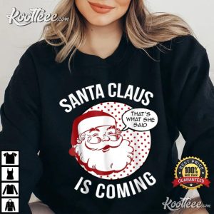Santa Claus Is Coming That What She Said Christmas T-Shirt Santa Claus Is Coming That What She Said Christmas T-Shirt