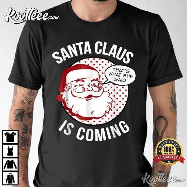 Santa Claus Is Coming That What She Said Christmas T-Shirt