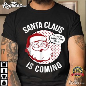Santa Claus Is Coming That What She Said Christmas T Shirt 4