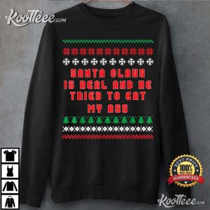 Santa Claus Is Real And Tried To Eat My Ass Ugly Christmas T-Shirt Santa Claus Is Real And Tried To Eat My Ass Ugly Christmas T Shirt 1
