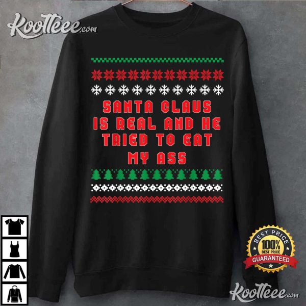 Santa Claus Is Real And Tried To Eat My Ass Ugly Christmas T-Shirt