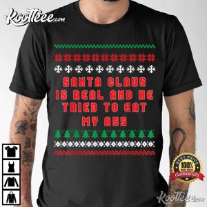 Santa Claus Is Real And Tried To Eat My Ass Ugly Christmas T-Shirt Santa Claus Is Real And Tried To Eat My Ass Ugly Christmas T-Shirt