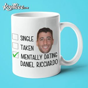 Single Taken Mentally Dating Daniel Ricciardo Mug Single Taken Mentally Dating Daniel Ricciardo Mug