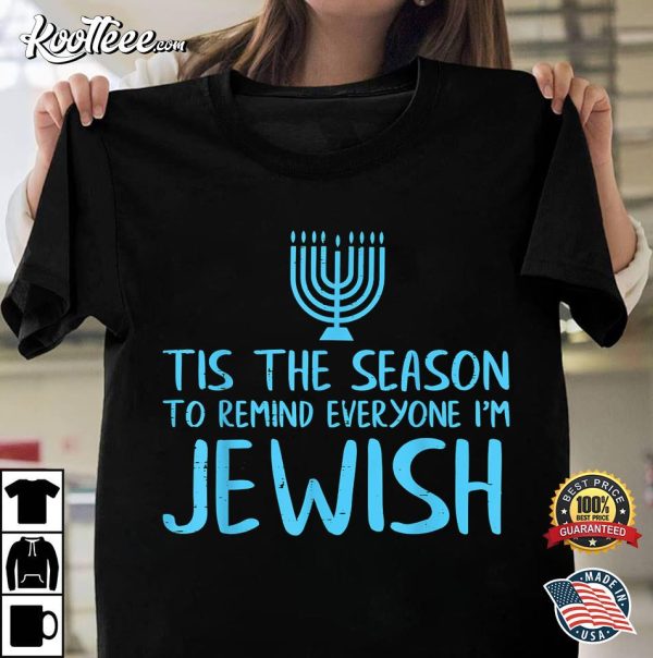 Tis The Season To Remind Everyone I Am Jewish Funny Hanukkah T-Shirt