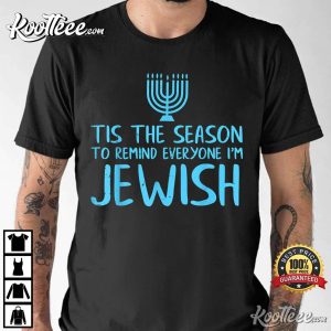 Tis The Season To Remind Everyone I Am Jewish Funny Hanukkah T-Shirt Tis The Season To Remind Everyone I Am Jewish Funny Hanukkah T-Shirt