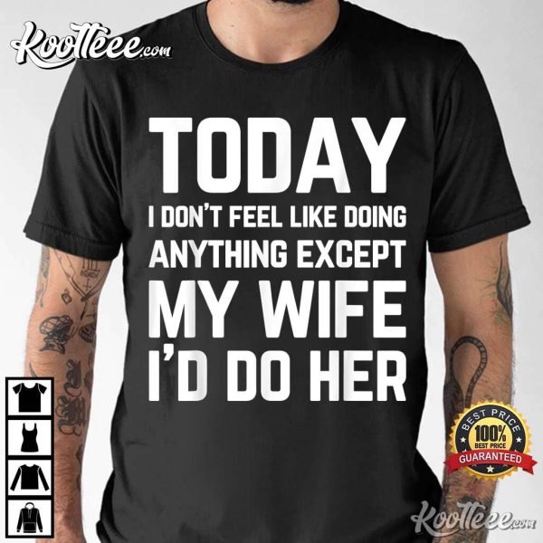 Today I Dont Feel Like Doing Anything Except My Wife Couple T-Shirt