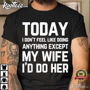 Today I Dont Feel Like Doing Anything Except My Wife Couple T-Shirt Today I Dont Feel Like Doing Anything Except My Wife Couple T Shirt 2
