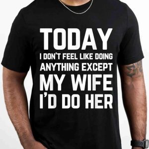 Today I Dont Feel Like Doing Anything Except My Wife Couple T-Shirt Today I Dont Feel Like Doing Anything Except My Wife Couple T Shirt 3