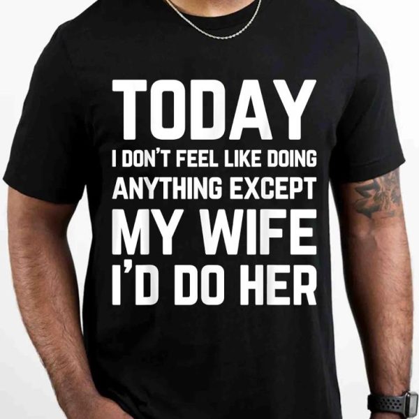 Today I Dont Feel Like Doing Anything Except My Wife Couple T-Shirt