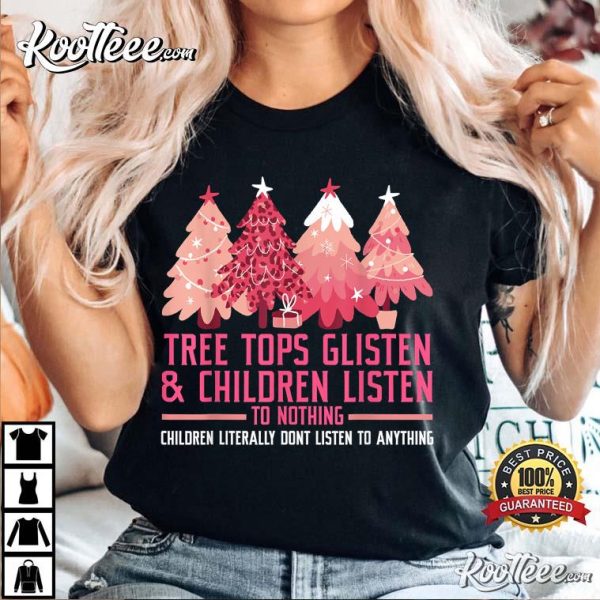 Tree Tops Glisten And Children Listen To Nothing Christmas T-Shirt