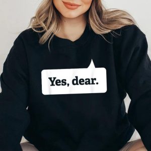 Yes Dear Funny Husband Valentine Gift T-Shirt Yes Dear Funny Husband Valentine Gift T Shirt 1
