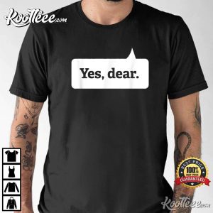 Yes Dear Funny Husband Valentine Gift T-Shirt Yes Dear Funny Husband Valentine Gift T-Shirt