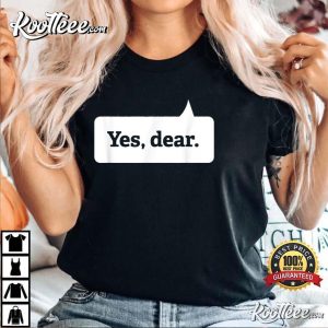 Yes Dear Funny Husband Valentine Gift T-Shirt Yes Dear Funny Husband Valentine Gift T Shirt 3