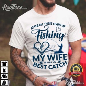 After All These Years Of Fishing My Wife Still My Best Catcher T-Shirt After All These Years Of Fishing My Wife Still My Best Catcher T-Shirt