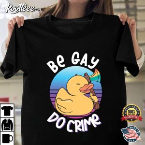 Be Gay Do Crime Funny Duck Goose Pride Best T shirt 1