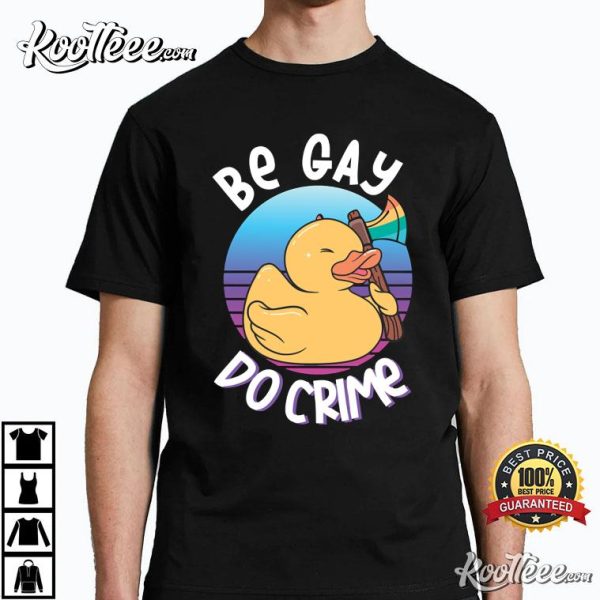 Be Gay Do Crime Funny Duck Goose Pride Best T-shirt