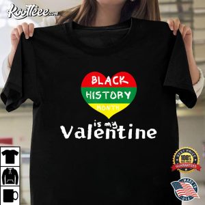 Black History Month Is My Valentine T-Shirt Black History Month Is My Valentine T Shirt 1