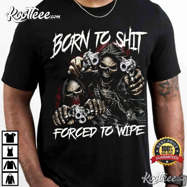 Born To Shit Forced To Wipe Funny Meme T-Shirt