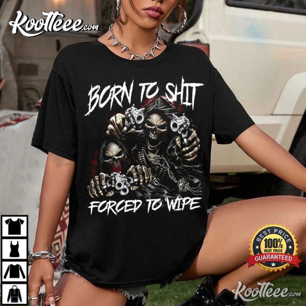 Born To Shit Forced To Wipe Funny Meme T-Shirt