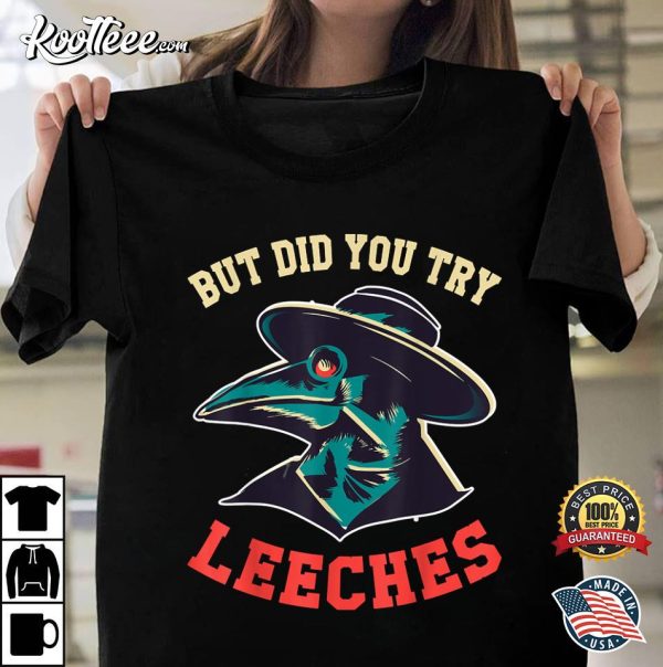 But Did You Try Leeches Plague Doctor Mask Cloak T-Shirt