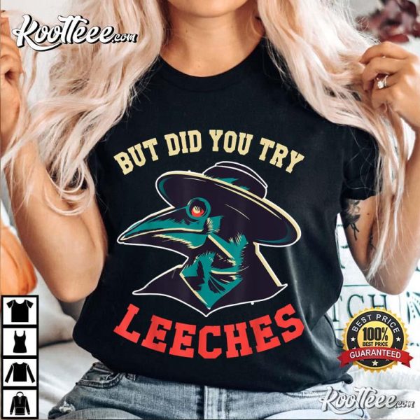 But Did You Try Leeches Plague Doctor Mask Cloak T-Shirt