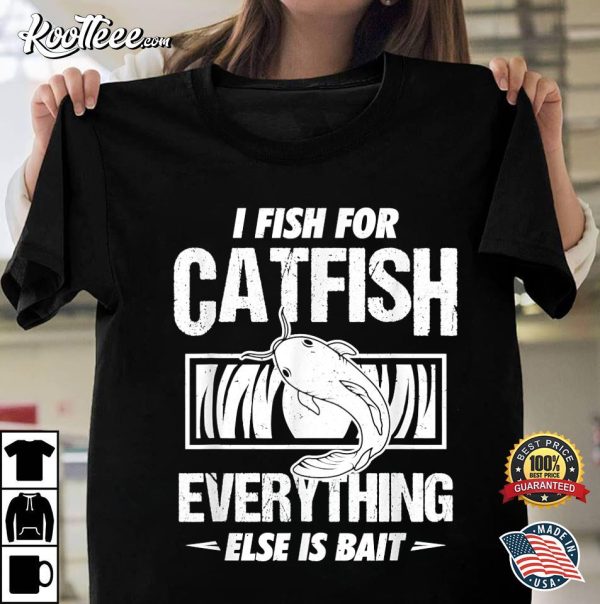 Catfish Fishing Lover For Everything Else Bait T-Shirt