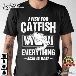 Catfish Fishing Lover For Everything Else Bait T-Shirt