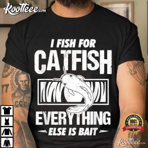 Catfish Fishing Lover For Everything Else Bait T-Shirt Catfish Fishing Lover For Everything Else Bait T Shirt 3