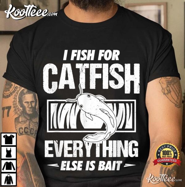 Catfish Fishing Lover For Everything Else Bait T-Shirt