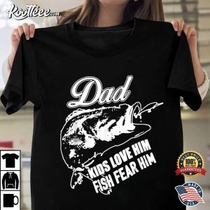 Dad Kids Love Him Fish Fear Him Fishing Daddy T Shirt 1