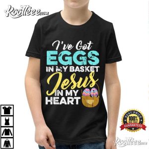Easter Eggs In My Basket And Jesus In My Heart T-Shirt Easter Eggs In My Basket And Jesus In My Heart T-Shirt