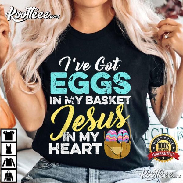 Easter Eggs In My Basket And Jesus In My Heart T-Shirt