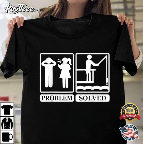 Fishing Addicts Funny Problem Solved T-shirt