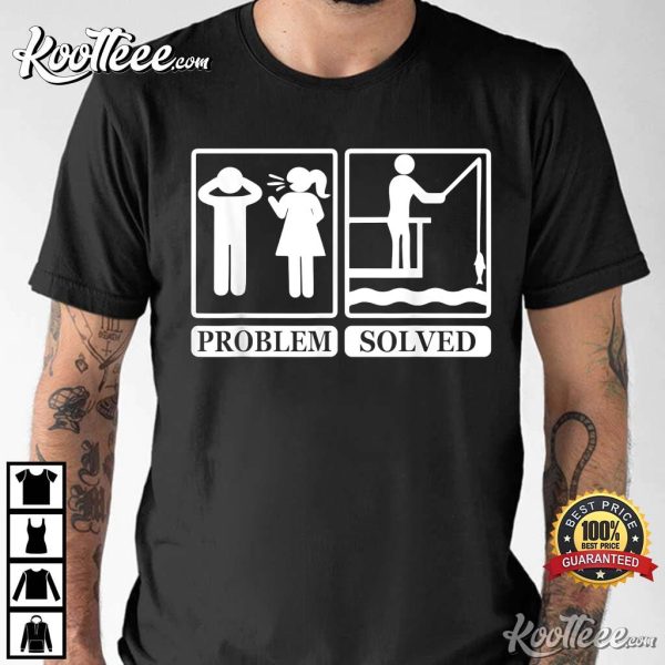 Fishing Addicts Funny Problem Solved T-shirt