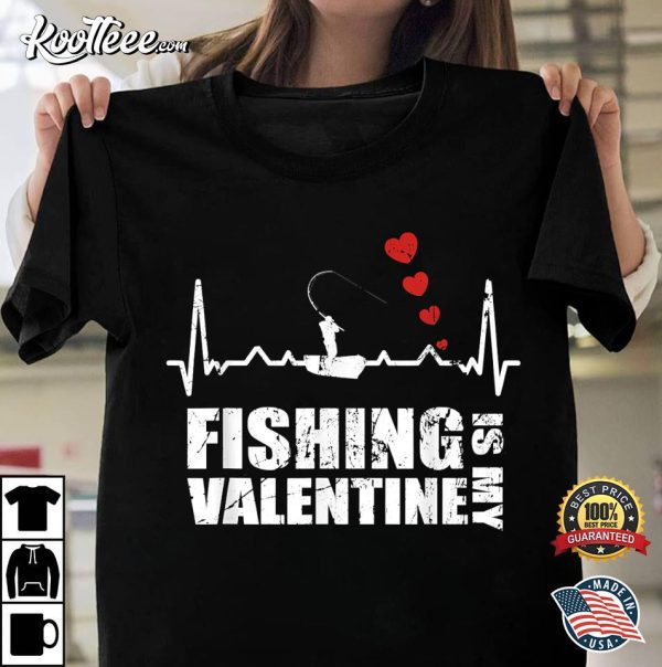 Fishing Is My Valentine Funny Valentine’s Day T-Shirt