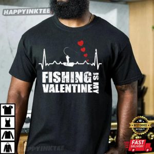 Fishing Is My Valentine Funny Valentine's Day T-Shirt Fishing Is My Valentine Funny Valentines Day T Shirt 3
