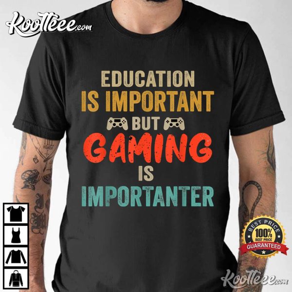 Funny Education Is Important But Gaming Is Importanter Gamer T-Shirt