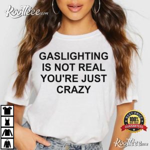 Gaslighting Is Not Real Youre Just Crazy T Shirt 3